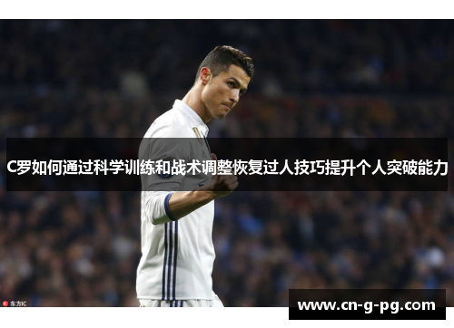 C罗如何通过科学训练和战术调整恢复过人技巧提升个人突破能力