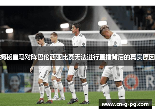 揭秘皇马对阵巴伦西亚比赛无法进行直播背后的真实原因