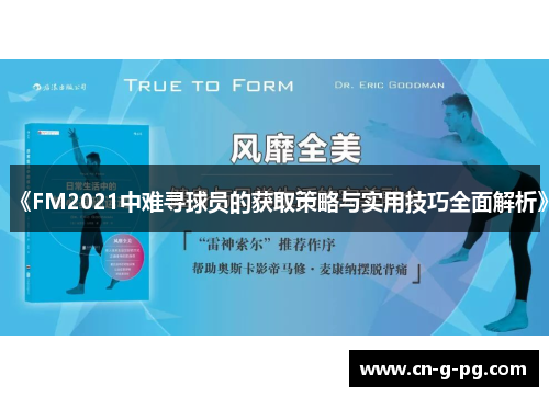 《FM2021中难寻球员的获取策略与实用技巧全面解析》 《FM2021中难寻球员的获取策略与实用技巧全面解析》