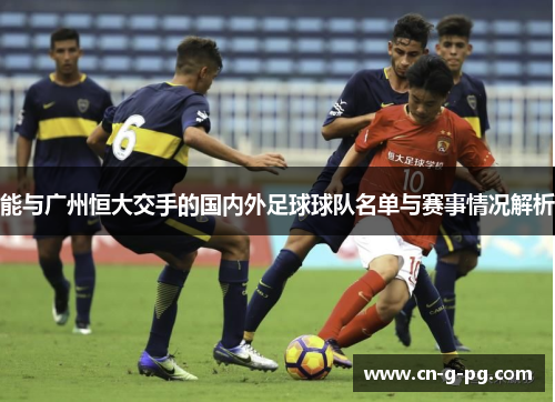 能与广州恒大交手的国内外足球球队名单与赛事情况解析 能与广州恒大交手的国内外足球球队名单与赛事情况解析