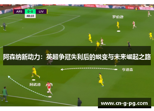 阿森纳新动力：英超争冠失利后的蜕变与未来崛起之路