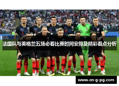 法国队与英格兰五场必看比赛时间安排及精彩看点分析