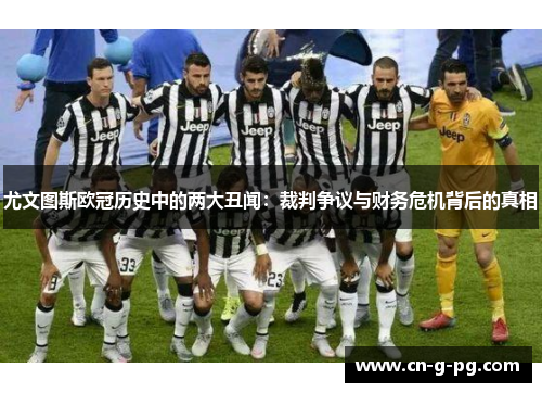 尤文图斯欧冠历史中的两大丑闻:裁判争议与财务危机背后的真相 尤文图斯欧冠历史中的两大丑闻:裁判争议与财务危机背后的真相