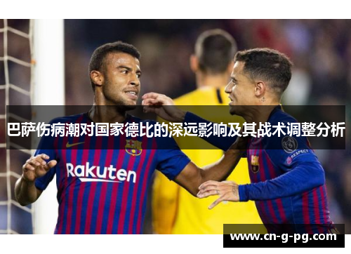 巴萨伤病潮对国家德比的深远影响及其战术调整分析 巴萨伤病潮对国家德比的深远影响及其战术调整分析