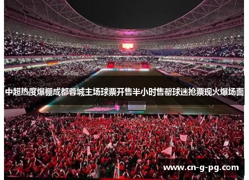 中超热度爆棚成都蓉城主场球票开售半小时售罄球迷抢票现火爆场面 中超热度爆棚成都蓉城主场球票开售半小时售罄球迷抢票现火爆场面