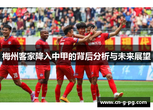 梅州客家降入中甲的背后分析与未来展望 梅州客家降入中甲的背后分析与未来展望