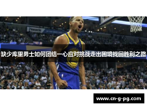 缺少库里勇士如何团结一心应对挑战走出困境找回胜利之路 缺少库里勇士如何团结一心应对挑战走出困境找回胜利之路