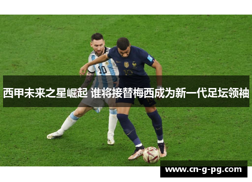 西甲未来之星崛起 谁将接替梅西成为新一代足坛领袖 西甲未来之星崛起 谁将接替梅西成为新一代足坛领袖
