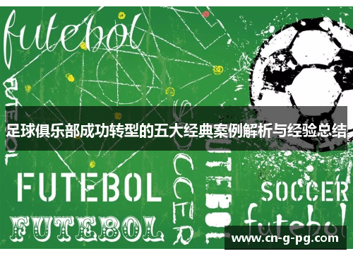 足球俱乐部成功转型的五大经典案例解析与经验总结 足球俱乐部成功转型的五大经典案例解析与经验总结