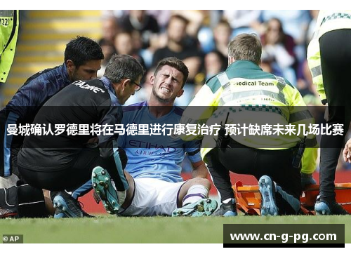 曼城确认罗德里将在马德里进行康复治疗 预计缺席未来几场比赛 曼城确认罗德里将在马德里进行康复治疗 预计缺席未来几场比赛
